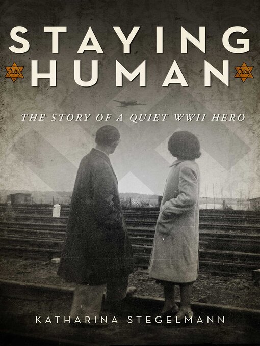 Title details for Staying Human: the Story of a Quiet WWII Hero by Katharina Stegelmann - Wait list